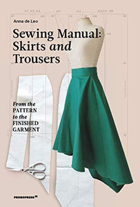 Sewing Manual: Skirts and Trousers: From the Pattern to the Finished Garment by Anna de Leo (Author) Sewing Manual: Skirts and Trousers: From the Pattern to the Finished Garment by Anna de Leo (Author)