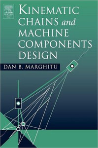 Kinematic Chains and Machine Components Design by Dan B. (Auburn University, Department of Mechanical Engineering, Alabama, USA) Marghitu (Author) Kinematic Chains and Machine Components Design by Dan B. (Auburn University, Department of Mechanical Engineering, Alabama, USA) Marghitu (Author)