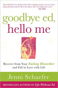 Goodbye Ed, Hello Me: Recover from Your Eating Disorder and Fall in Love with Life by Jenni Schaefer (Author)