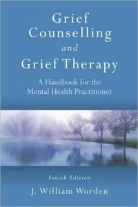 Grief Counselling and Grief Therapy by J. William (Harvard Medical School and Rosemead Graduate School of Psychology, California, USA) Worden (Author)