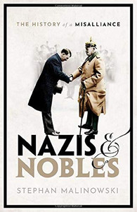 Nazis and Nobles by Stephan (Senior Lecturer, Modern European History, Senior Lecturer, Modern European History, University of Edinburgh) Malinowski (Author)