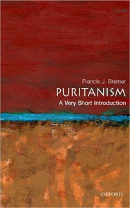 Puritanism: A Very Short Introduction by Francis J (Professor of History, Professor of History, Millersville University, USA) Bremer (Author)