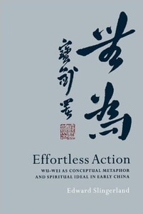 Effortless Action: Wu-Wei As Conceptual Metaphor And Spiritual Ideal In Early China