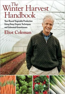 The Winter Harvest Handbook: Year Round Vegetable Production Using Deep-Organic Techniques and Unheated Greenhouses