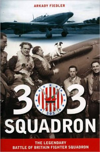 303 Squadron: The Legendary Battle of Britain Fighter Squadron 303 Squadron: The Legendary Battle of Britain Fighter Squadron