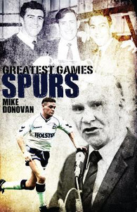 Spurs Greatest Games: Tottenham Hotspur's Fifty Finest Matches