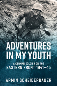 Adventures in My Youth: A German Soldier on the Eastern Front 1941-45