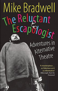 The Reluctant Escapologist: Adventures in Alternative Theatre The Reluctant Escapologist: Adventures in Alternative Theatre