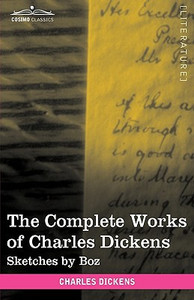 The Complete Works of Charles Dickens (in 30 Volumes, Illustrated): Sketches by Boz - 9781616400361 The Complete Works of Charles Dickens (in 30 Volumes, Illustrated): Sketches by Boz - 9781616400361