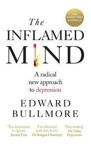 The Inflamed Mind: A radical new approach to depression The Inflamed Mind: A radical new approach to depression