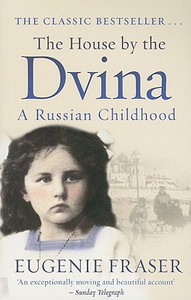 The House by the Dvina: A Russian Childhood The House by the Dvina: A Russian Childhood