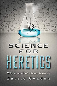 Science for Heretics: Why so much of science is wrong Science for Heretics: Why so much of science is wrong