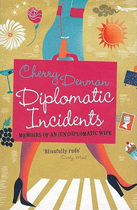 Diplomatic Incidents: Memoirs of an (Un)diplomatic Wife Diplomatic Incidents: Memoirs of an (Un)diplomatic Wife