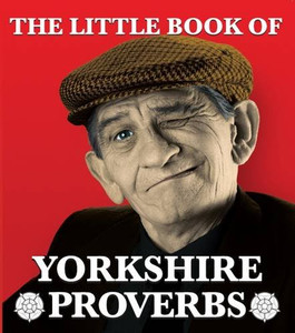The Little Book of Yorkshire Proverbs The Little Book of Yorkshire Proverbs