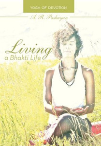 Living a Bhakti Life: Yoga of Devotion - 9781475970357 Living a Bhakti Life: Yoga of Devotion - 9781475970357