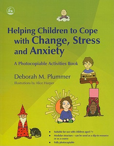 Helping Children to Cope with Change, Stress and Anxiety: A Photocopiable Activities Book Helping Children to Cope with Change, Stress and Anxiety: A Photocopiable Activities Book