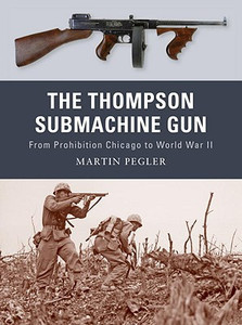 The Thompson Submachine Gun: From Prohibition Chicago to World War II The Thompson Submachine Gun: From Prohibition Chicago to World War II