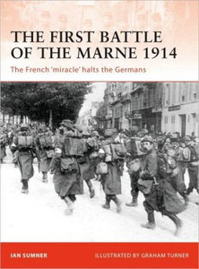 The First Battle of the Marne 1914: The French 'miracle' Halts the Germans The First Battle of the Marne 1914: The French 'miracle' Halts the Germans