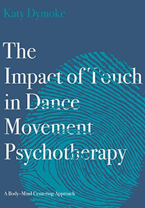 The Impact of Touch in Dance Movement Psychotherapy: A Body-Mind Centering Approach The Impact of Touch in Dance Movement Psychotherapy: A Body-Mind Centering Approach