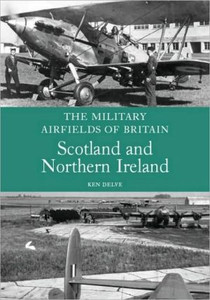 The Military Airfields of Britain: Scotland and Northern Ireland The Military Airfields of Britain: Scotland and Northern Ireland