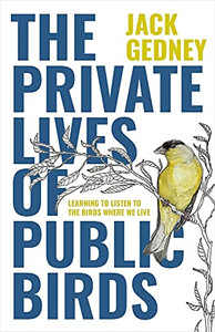 The Private Lives of Public Birds: Learning to Listen to the Birds Where We Live The Private Lives of Public Birds: Learning to Listen to the Birds Where We Live
