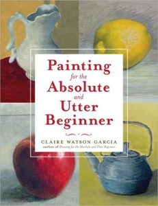 Painting for the Absolute and Utter Beginner Painting for the Absolute and Utter Beginner