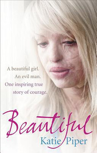 Beautiful: A beautiful girl. An evil man. One inspiring true story of courage