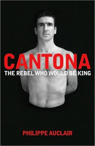 Cantona: The Rebel Who Would Be King Cantona: The Rebel Who Would Be King