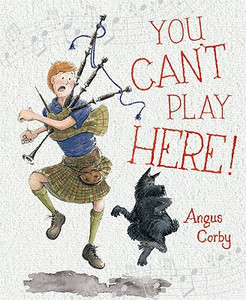 You Can't Play Here!: A Scottish Bagpipe Story