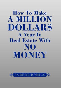 How To Make A Million Dollars A Year In Real Estate With No Money How To Make A Million Dollars A Year In Real Estate With No Money