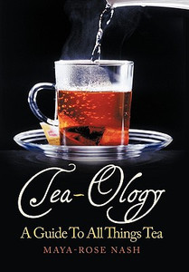 Tea-Ology: A Guide To All Things Tea Tea-Ology: A Guide To All Things Tea