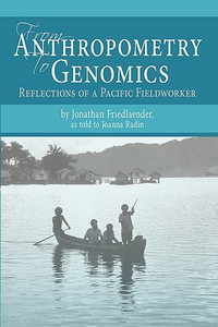 From Anthropometry to Genomics: Reflections of a Pacific Fieldworker From Anthropometry to Genomics: Reflections of a Pacific Fieldworker