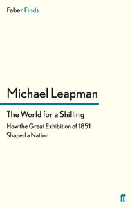 The World for a Shilling: How the Great Exhibition of 1851 Shaped a Nation The World for a Shilling: How the Great Exhibition of 1851 Shaped a Nation