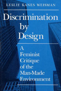 Discrimination by Design: A Feminist Critique of the Man-Made Environment Discrimination by Design: A Feminist Critique of the Man-Made Environment