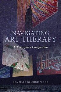 Navigating Art Therapy: A Therapist's Companion Navigating Art Therapy: A Therapist's Companion