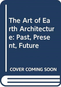 The Art Of Earth Architecture: Past, Present, Future The Art Of Earth Architecture: Past, Present, Future