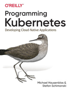 Programming Kubernetes: Developing Cloud-Native Applications Programming Kubernetes: Developing Cloud-Native Applications