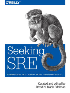 Seeking SRE: Conversations about running production systems at scale
