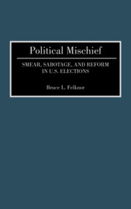 Political Mischief: Smear, Sabotage, And Reform In U.S. Elections