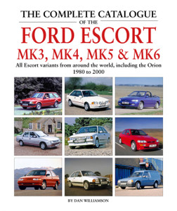 The Complete Catalogue Of The Ford Escort Mk 3, Mk 4, Mk 5 & Mk 6: All Escort Variants From Around The World, Including The Orion, 1980 To 2000 The Complete Catalogue Of The Ford Escort Mk 3, Mk 4, Mk 5 & Mk 6: All Escort Variants From Around The World, Including The Orion, 1980 To 2000