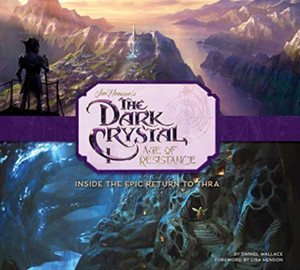 The Art And Making Of The Dark Crystal: Age Of Resistance