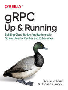 Grpc: Up And Running: Building Cloud Native Applications With Go And Java For Docker And Kubernetes Grpc: Up And Running: Building Cloud Native Applications With Go And Java For Docker And Kubernetes