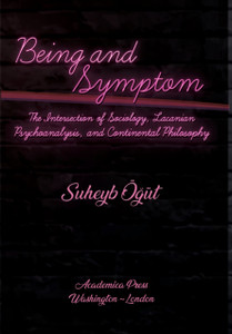 Being and Symptom: The Intersection of Sociology, Lacanian Psychoanalysis, and Continental Philosophy