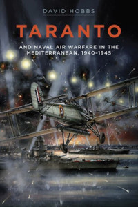 Taranto: And Naval Air Warfare In The Mediterranean, 1940-1945