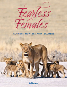 Fearless Females: Mothers, Hunters And Teachers Fearless Females: Mothers, Hunters And Teachers