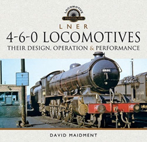 L N E R 4-6-0 Locomotives: Their Design, Operation And Performance L N E R 4-6-0 Locomotives: Their Design, Operation And Performance