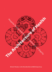 The Architecture Of Health: Hospital Design And The Construction Of Dignity