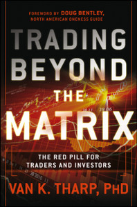 Trading Beyond The Matrix: The Red Pill For Traders And Investors Trading Beyond The Matrix: The Red Pill For Traders And Investors