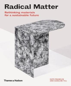 Radical Matter: Rethinking Materials For A Sustainable Future