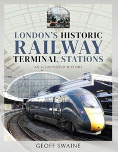London'S Historic Railway Terminal Stations: An Illustrated History